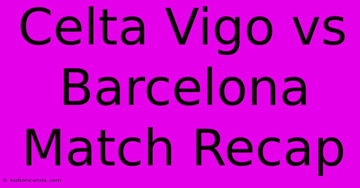 Celta Vigo Vs Barcelona Match Recap