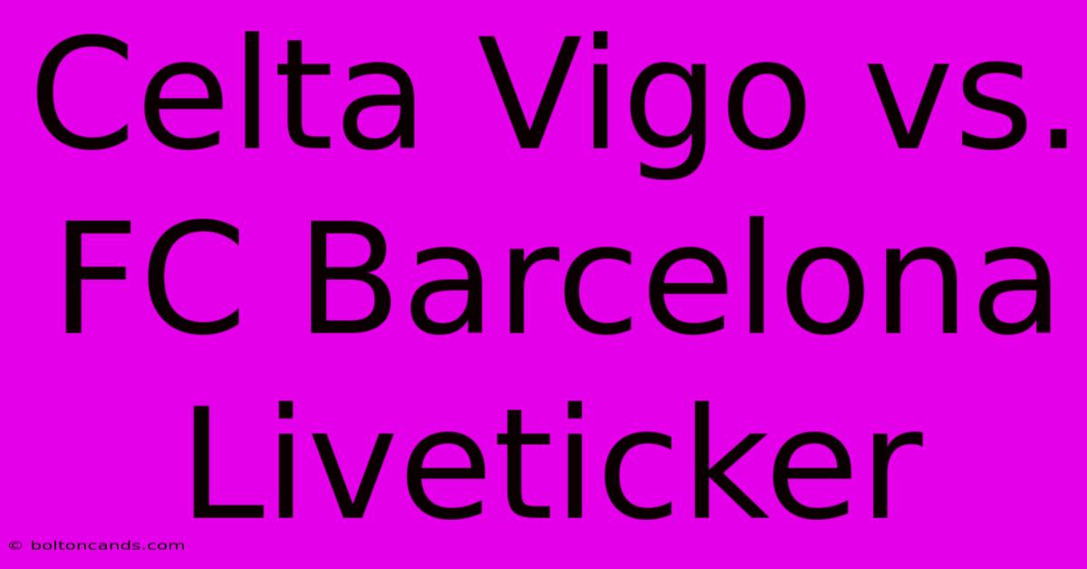 Celta Vigo Vs. FC Barcelona Liveticker