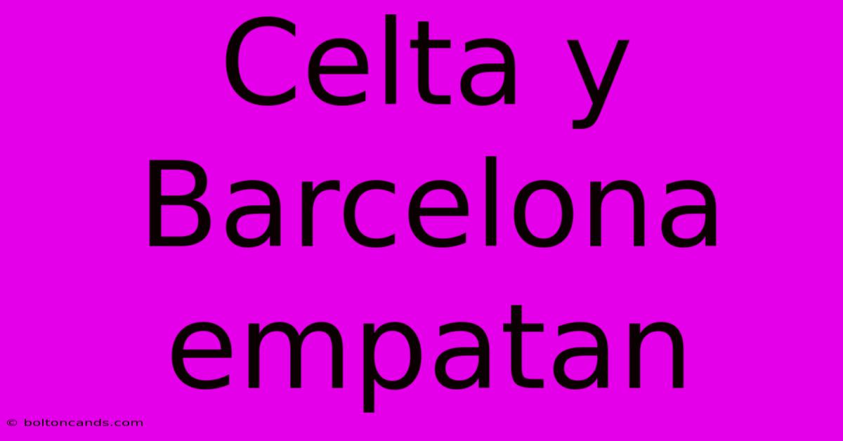 Celta Y Barcelona Empatan