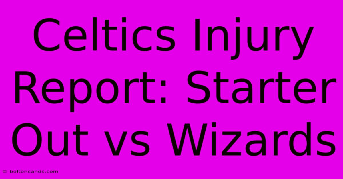 Celtics Injury Report: Starter Out Vs Wizards