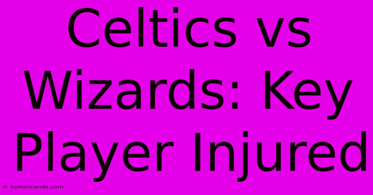 Celtics Vs Wizards: Key Player Injured