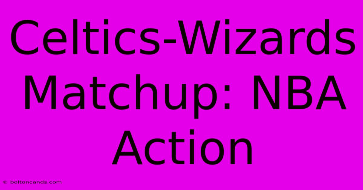 Celtics-Wizards Matchup: NBA Action