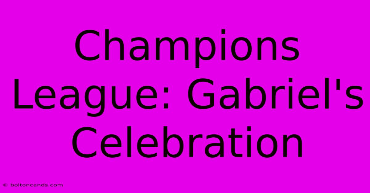 Champions League: Gabriel's Celebration