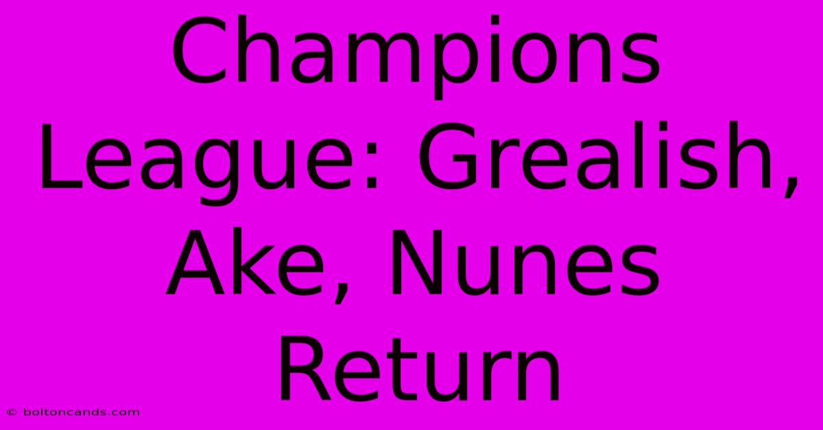 Champions League: Grealish, Ake, Nunes Return