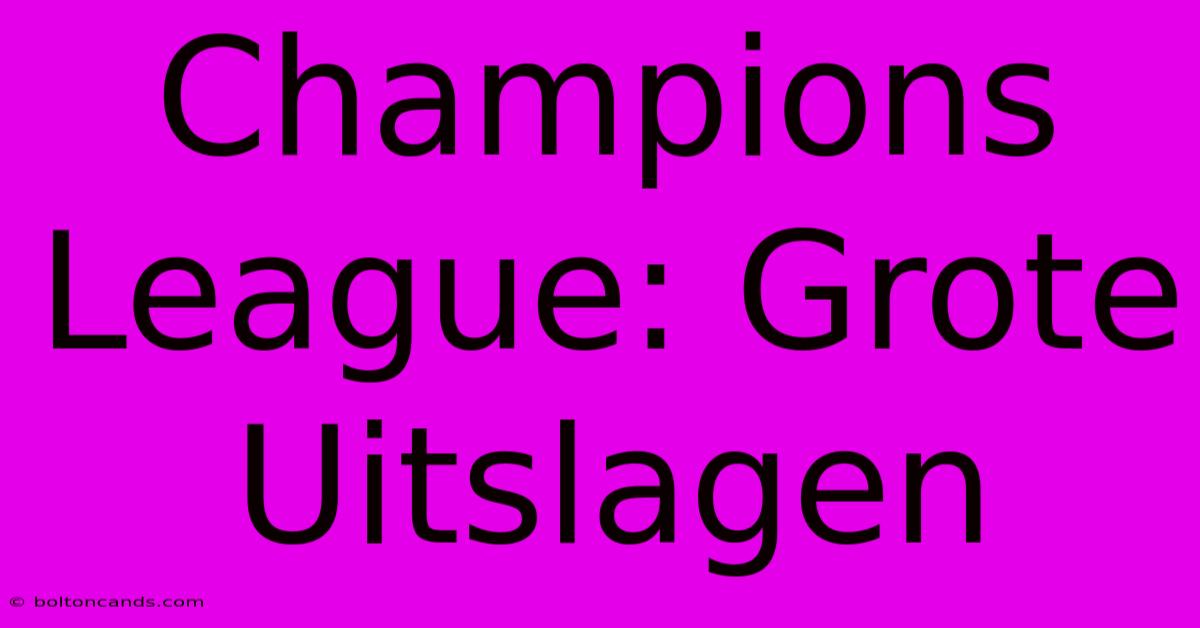 Champions League: Grote Uitslagen