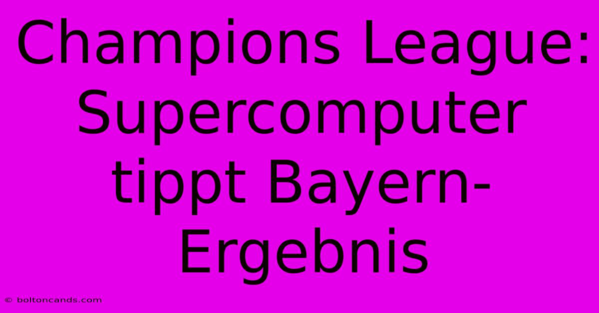 Champions League: Supercomputer Tippt Bayern-Ergebnis