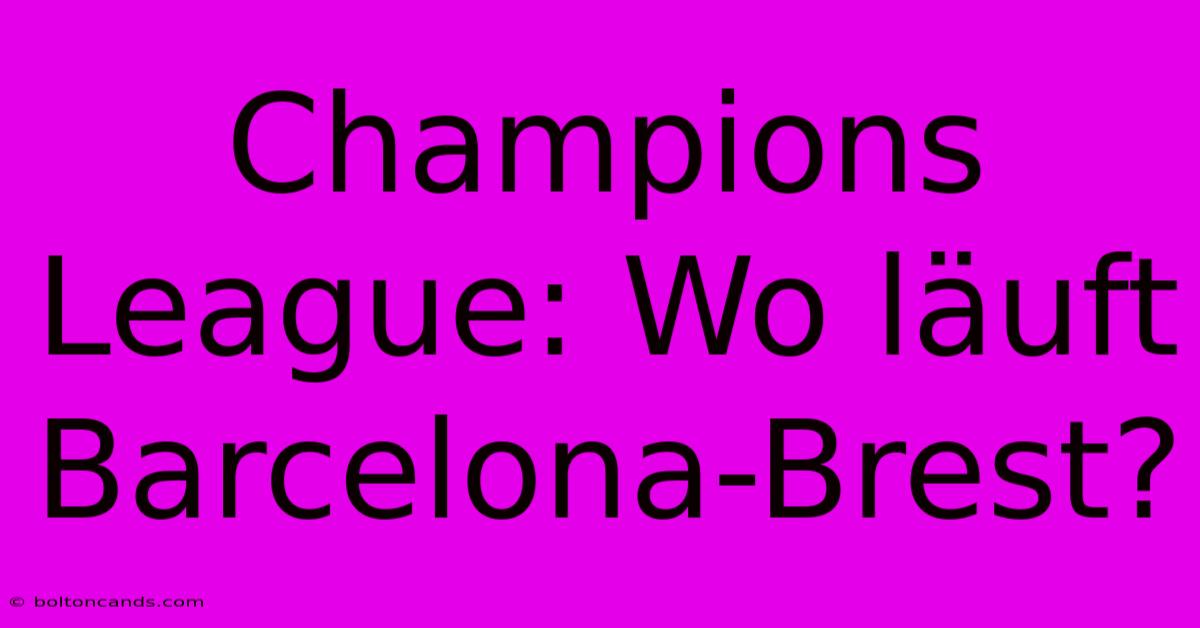 Champions League: Wo Läuft Barcelona-Brest?