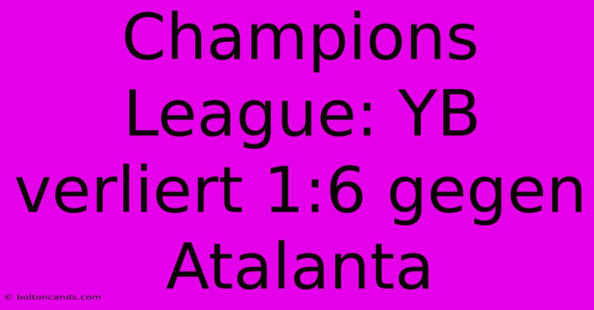 Champions League: YB Verliert 1:6 Gegen Atalanta