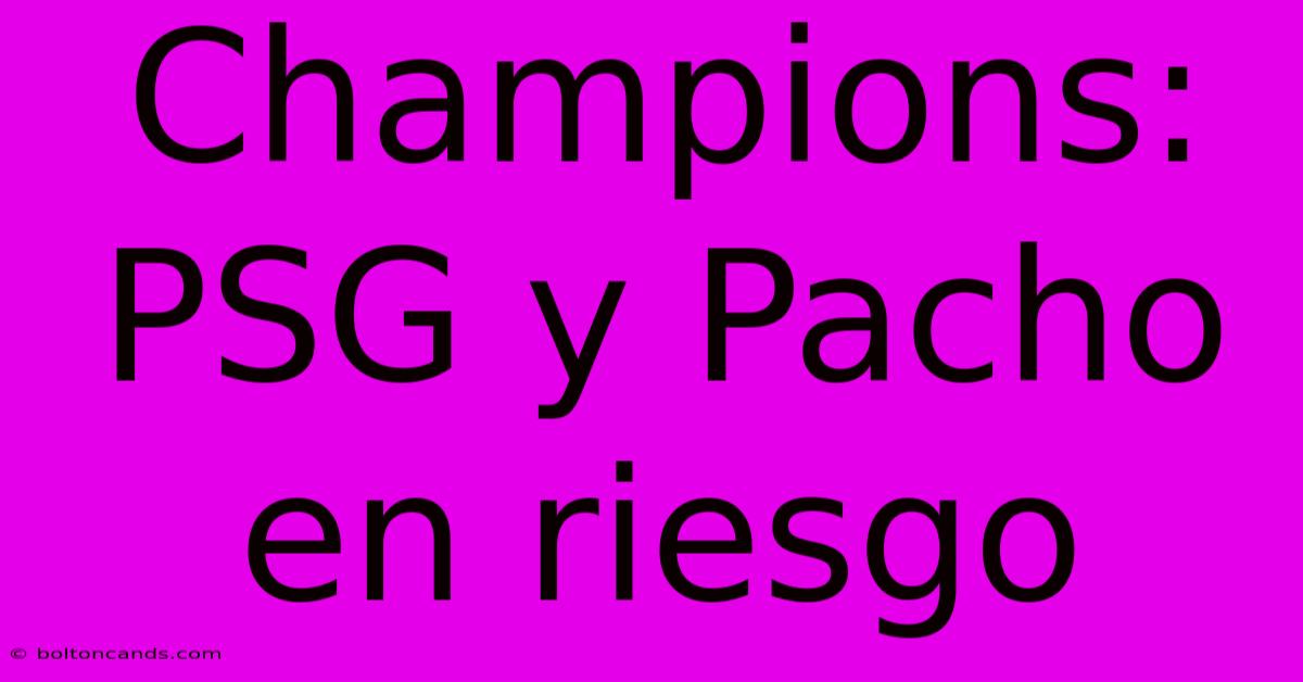 Champions: PSG Y Pacho En Riesgo