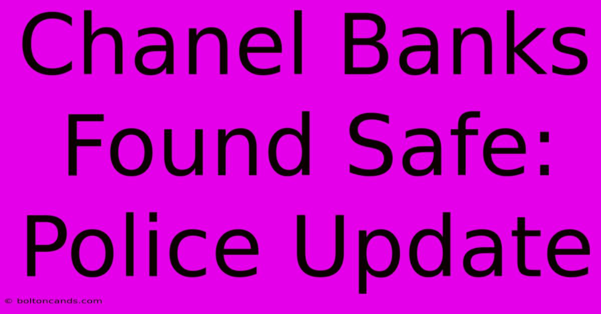 Chanel Banks Found Safe: Police Update