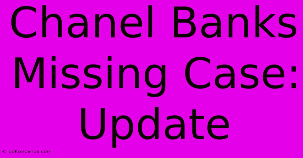 Chanel Banks Missing Case: Update