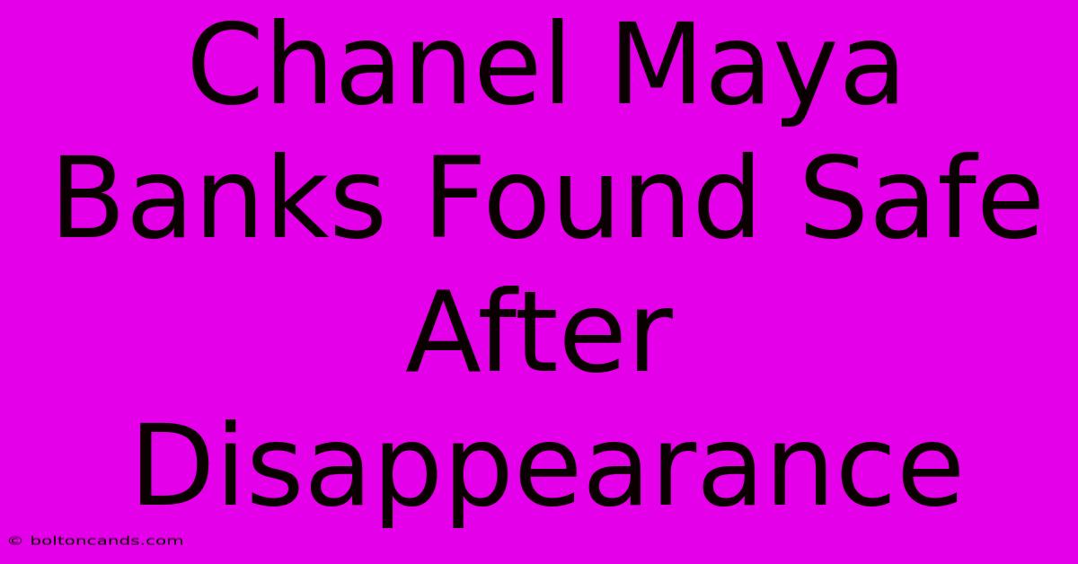 Chanel Maya Banks Found Safe After Disappearance