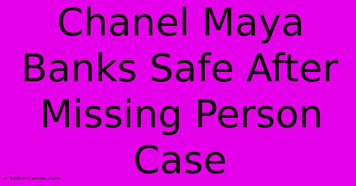 Chanel Maya Banks Safe After Missing Person Case