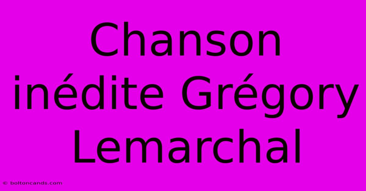 Chanson Inédite Grégory Lemarchal