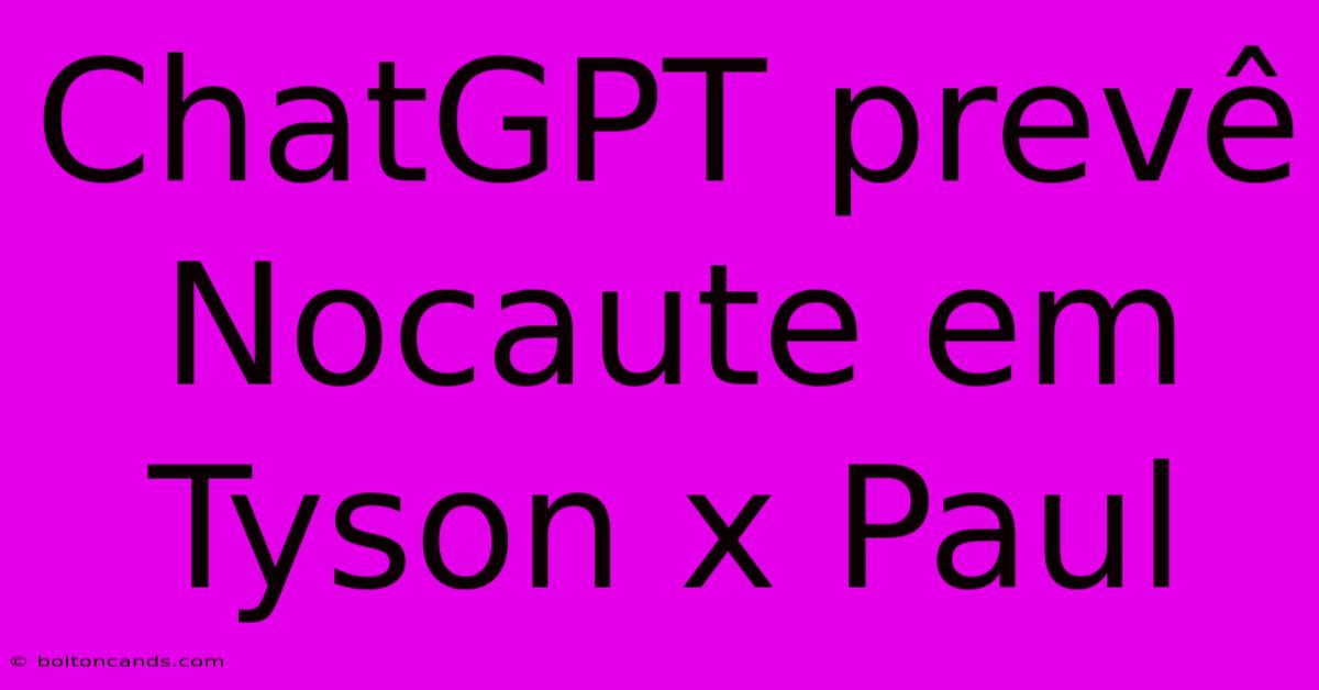 ChatGPT Prevê Nocaute Em Tyson X Paul 