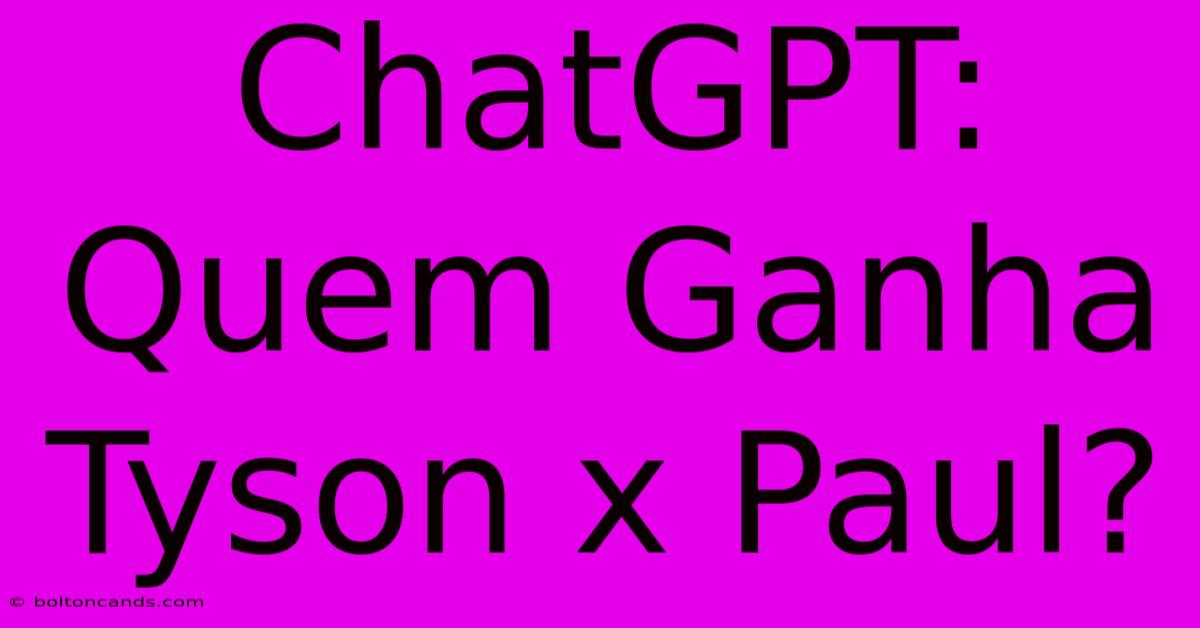 ChatGPT: Quem Ganha Tyson X Paul?