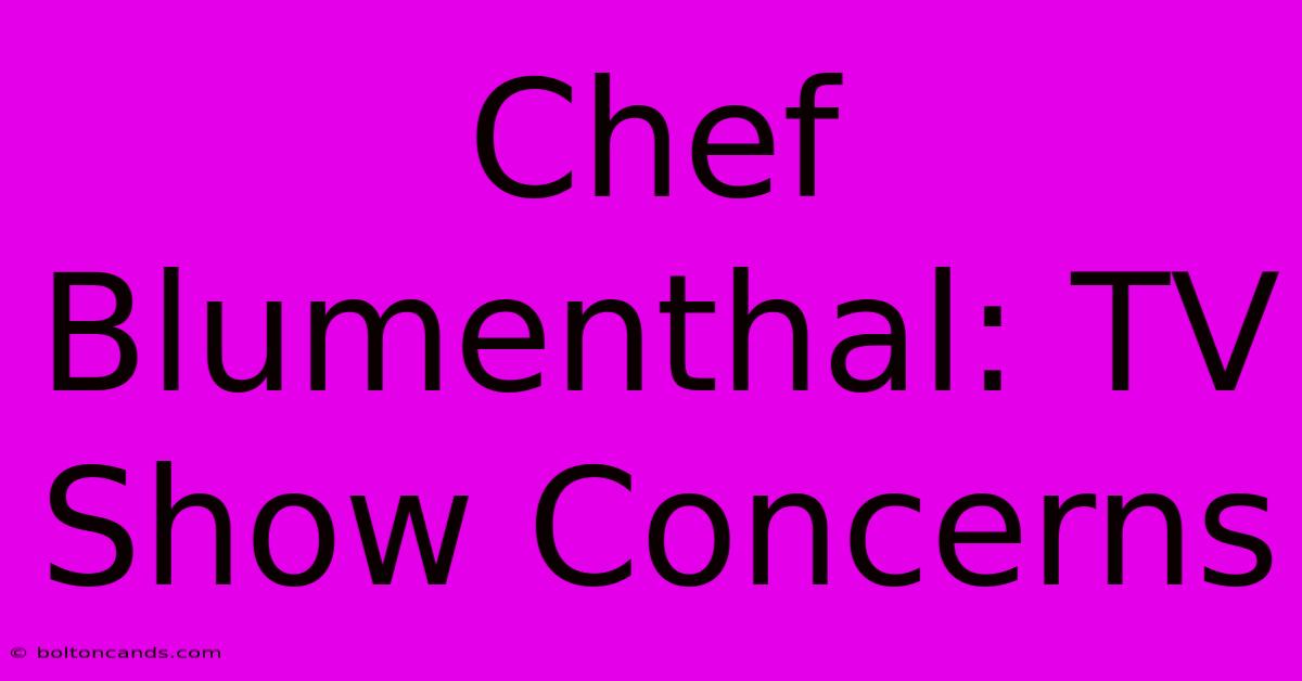 Chef Blumenthal: TV Show Concerns 