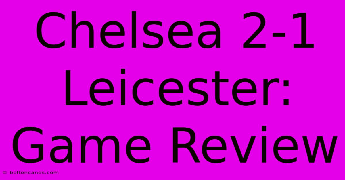 Chelsea 2-1 Leicester: Game Review