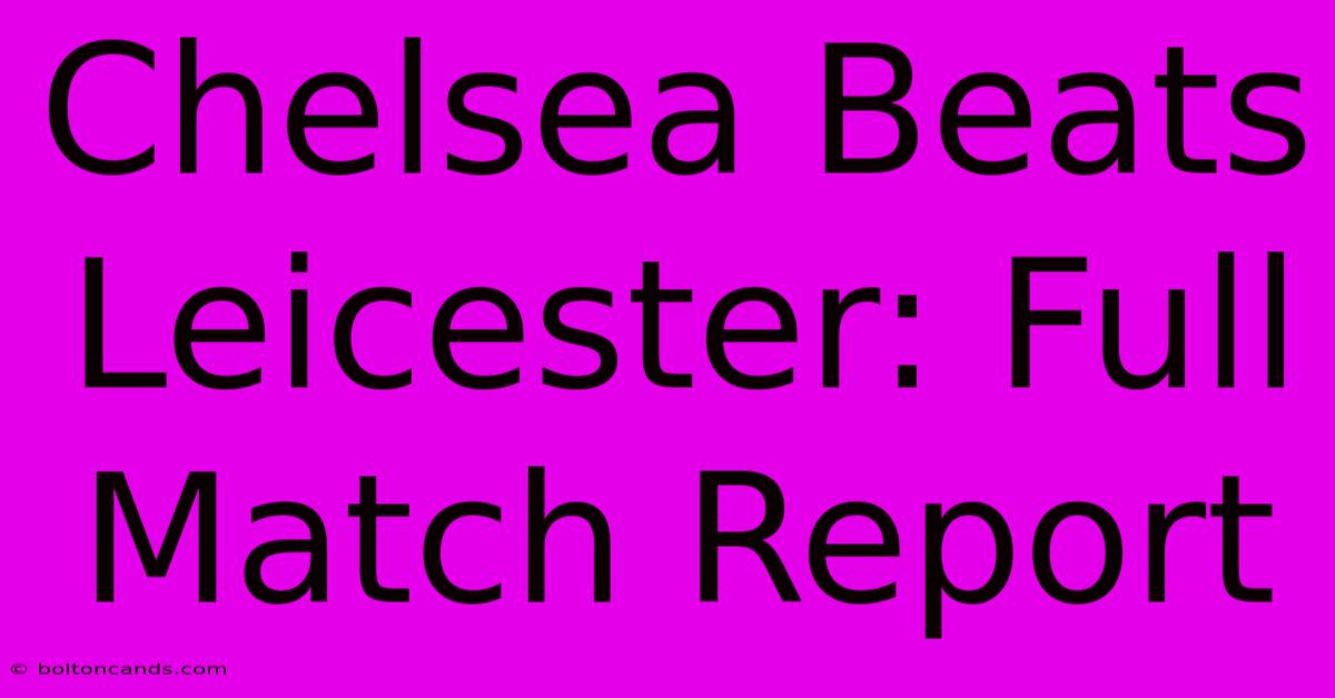 Chelsea Beats Leicester: Full Match Report