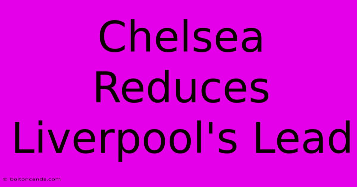 Chelsea Reduces Liverpool's Lead