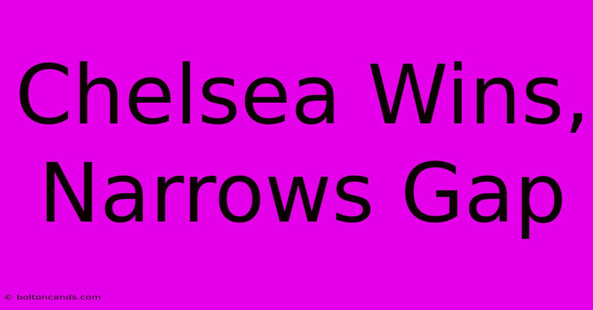 Chelsea Wins, Narrows Gap