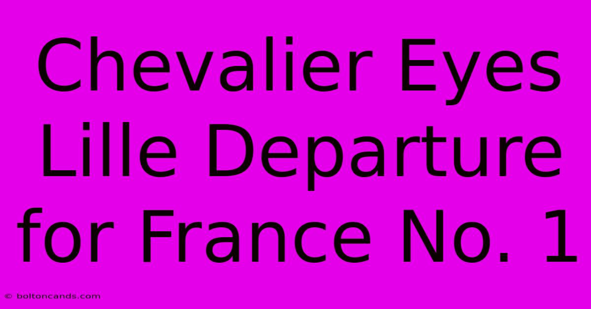 Chevalier Eyes Lille Departure For France No. 1