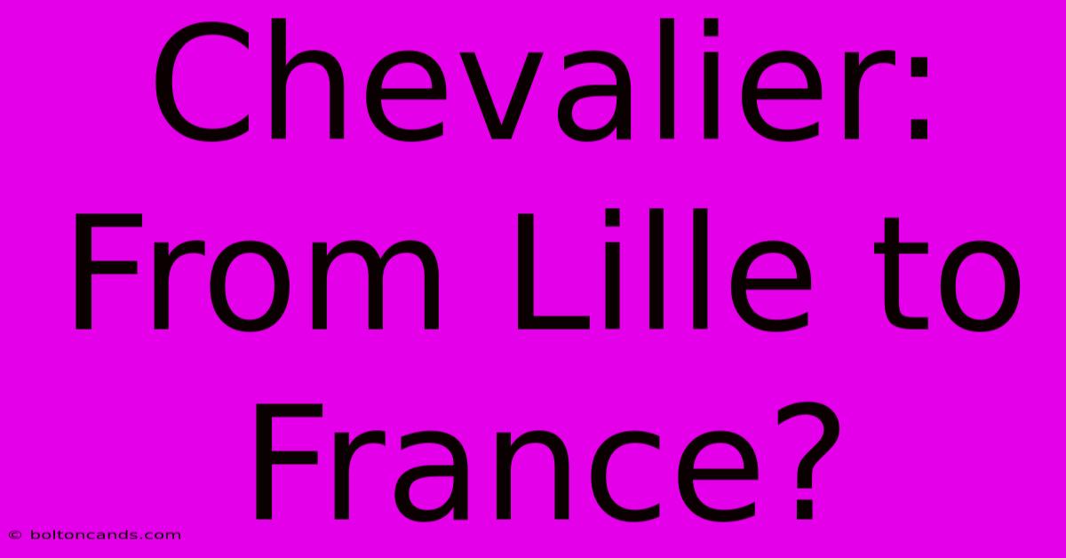 Chevalier: From Lille To France?