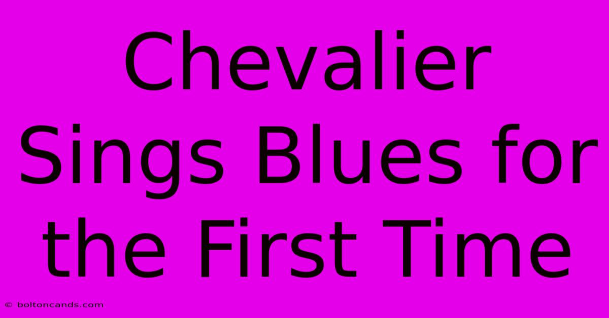 Chevalier Sings Blues For The First Time