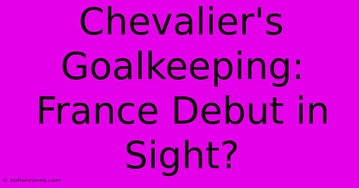 Chevalier's Goalkeeping: France Debut In Sight?