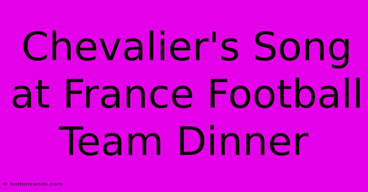 Chevalier's Song At France Football Team Dinner 