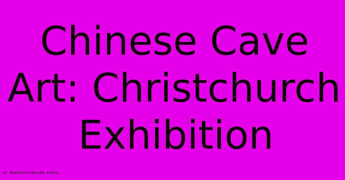 Chinese Cave Art: Christchurch Exhibition