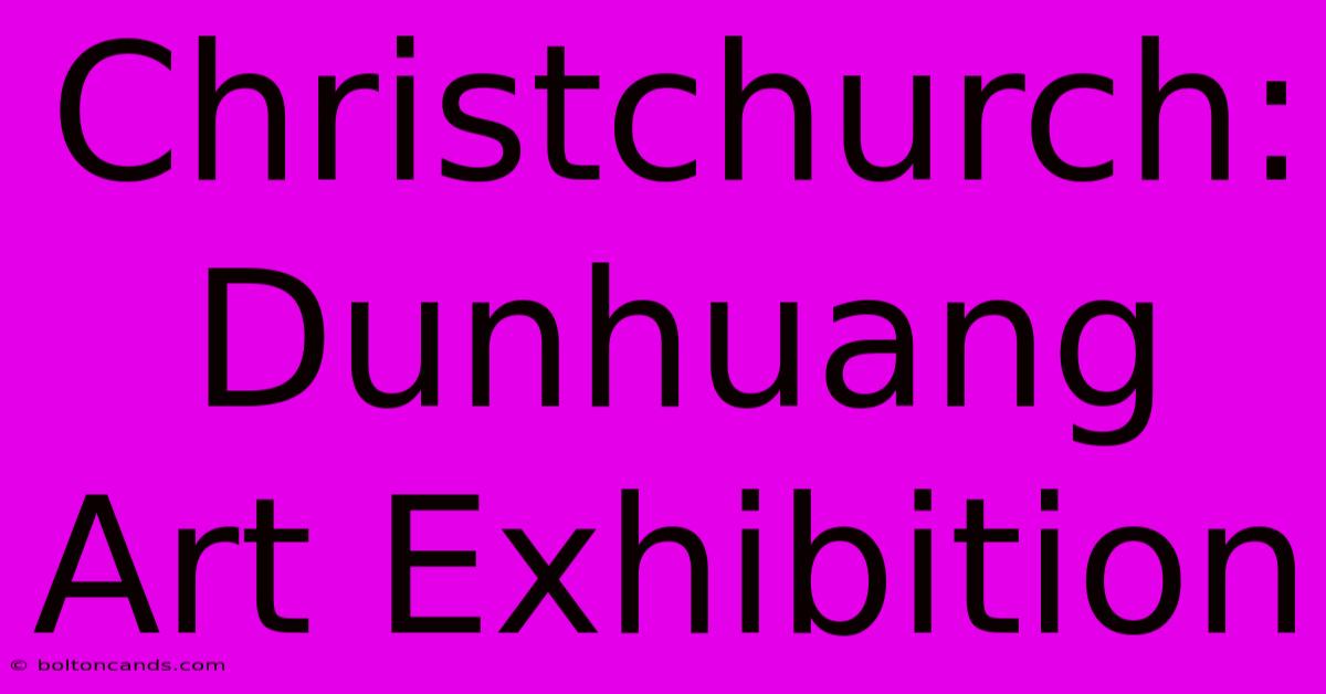 Christchurch: Dunhuang Art Exhibition 