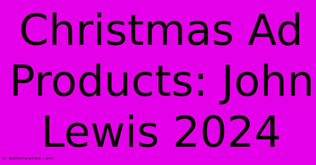 Christmas Ad Products: John Lewis 2024