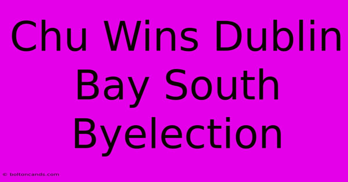 Chu Wins Dublin Bay South Byelection