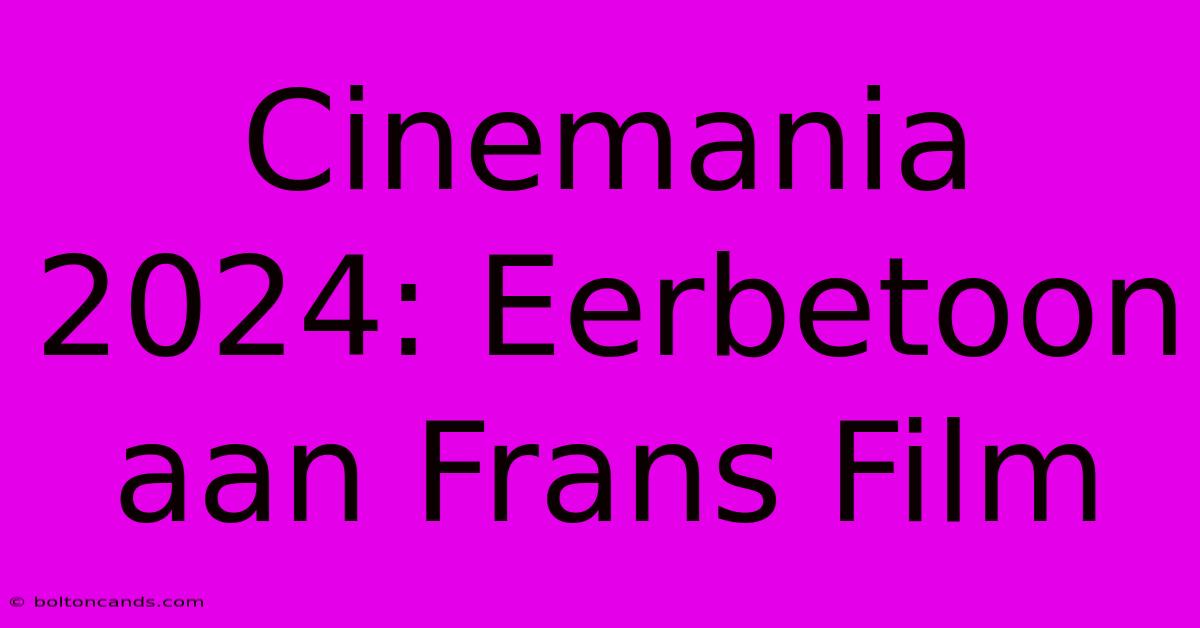 Cinemania 2024: Eerbetoon Aan Frans Film