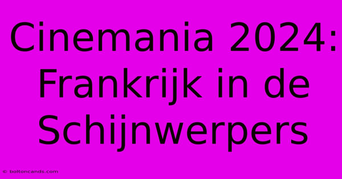 Cinemania 2024: Frankrijk In De Schijnwerpers