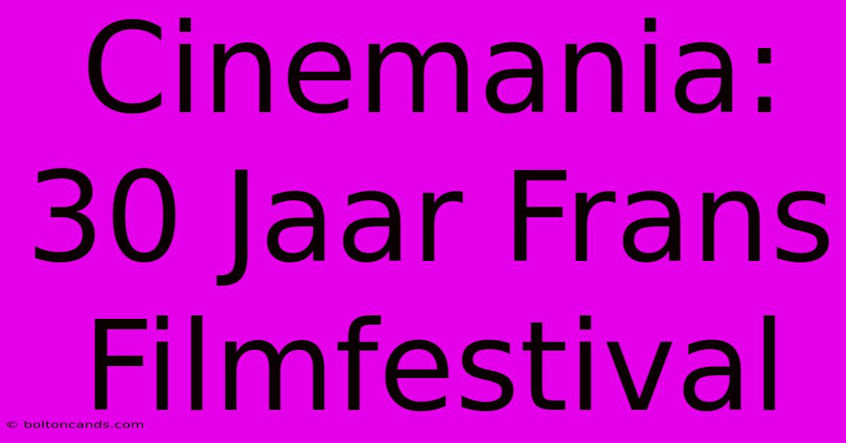 Cinemania: 30 Jaar Frans Filmfestival