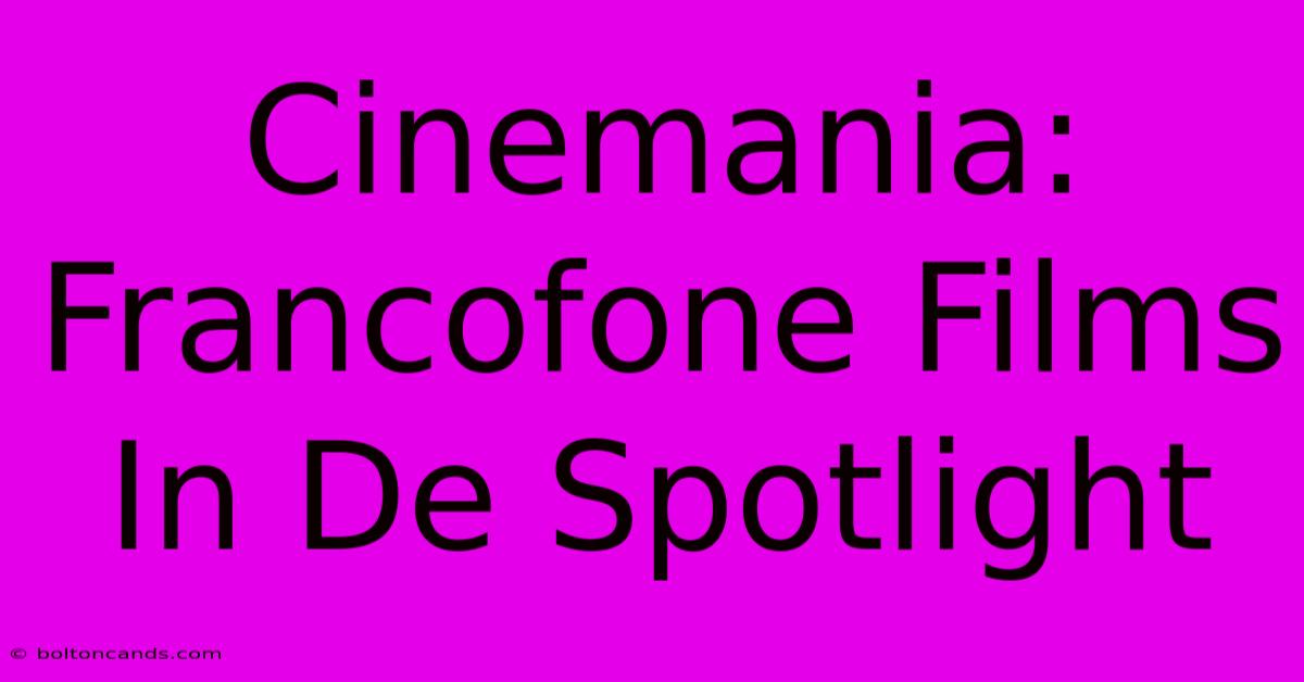 Cinemania: Francofone Films In De Spotlight