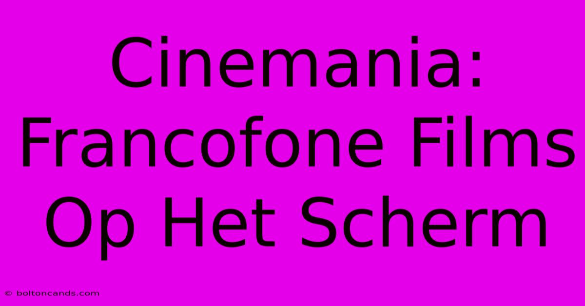 Cinemania: Francofone Films Op Het Scherm