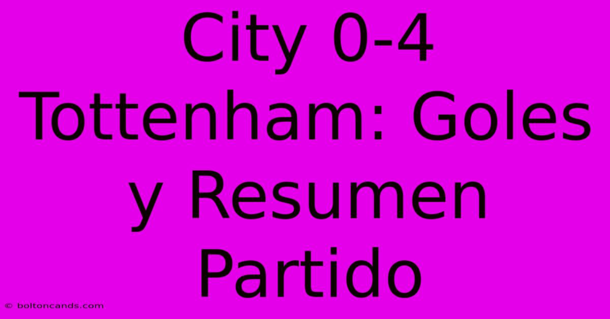 City 0-4 Tottenham: Goles Y Resumen Partido