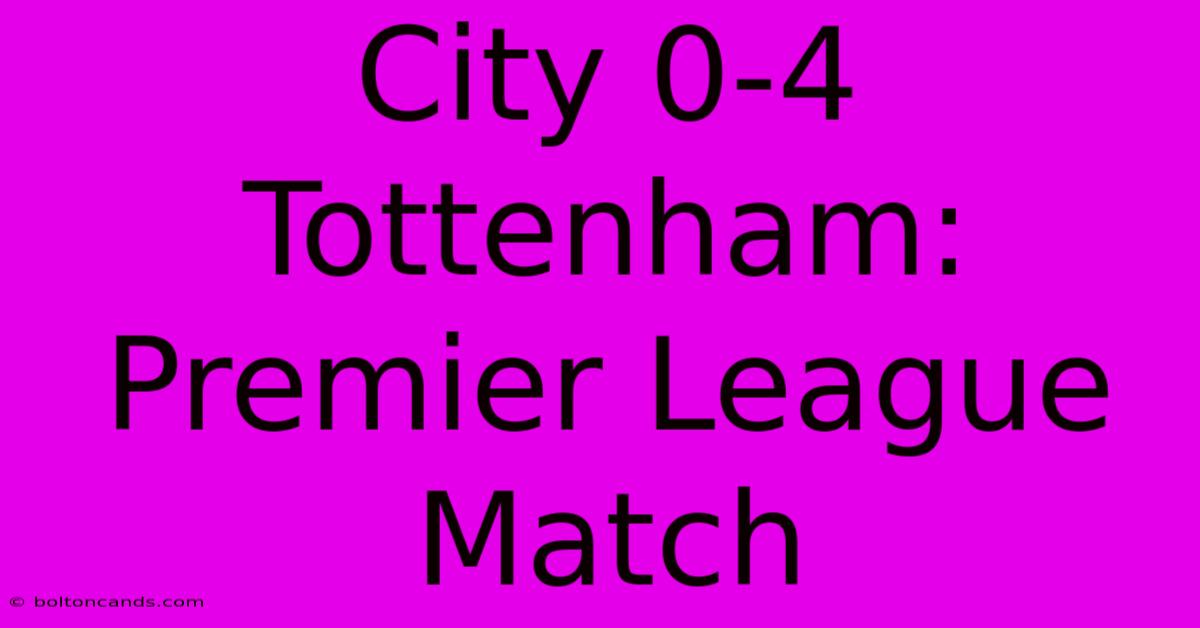 City 0-4 Tottenham: Premier League Match