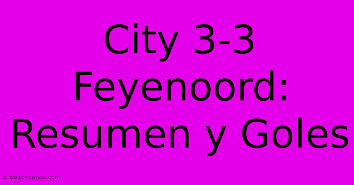 City 3-3 Feyenoord: Resumen Y Goles