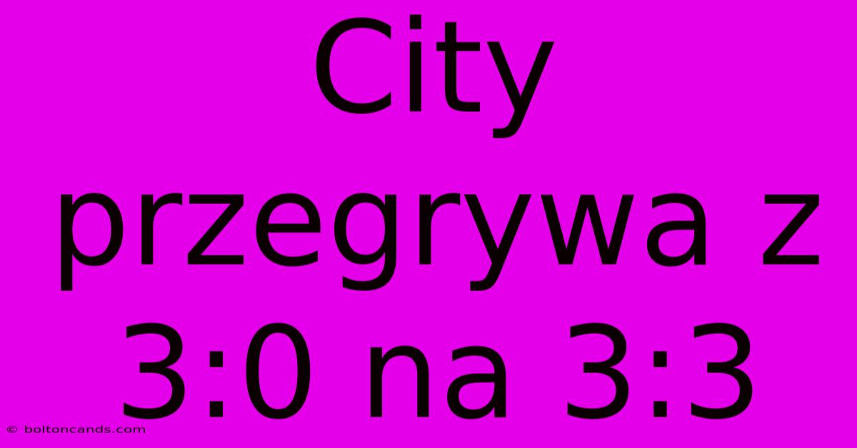 City Przegrywa Z 3:0 Na 3:3