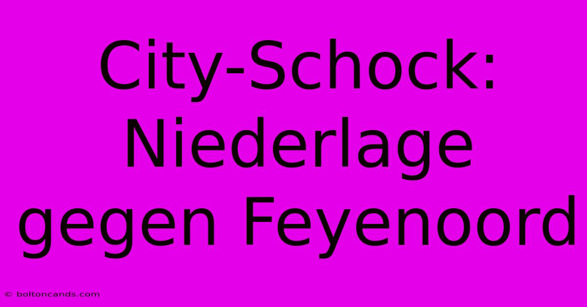 City-Schock: Niederlage Gegen Feyenoord