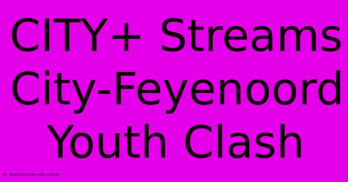 CITY+ Streams City-Feyenoord Youth Clash