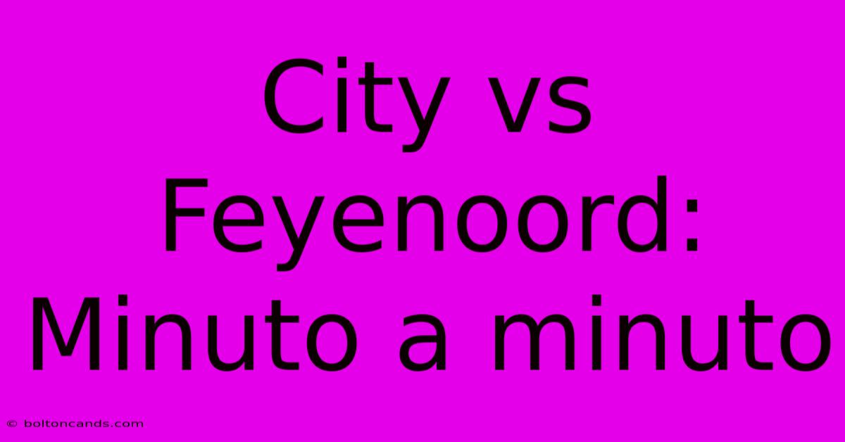 City Vs Feyenoord: Minuto A Minuto