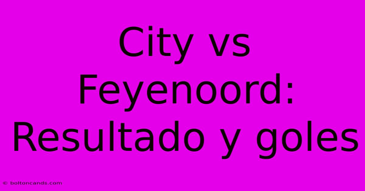 City Vs Feyenoord: Resultado Y Goles