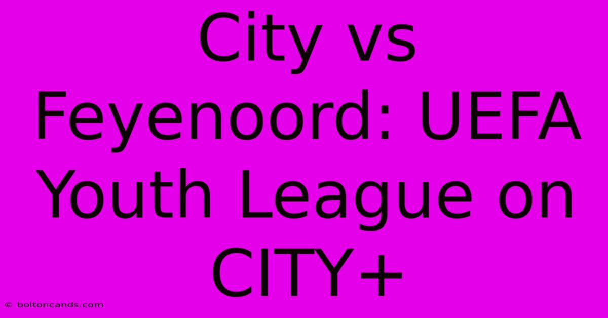 City Vs Feyenoord: UEFA Youth League On CITY+