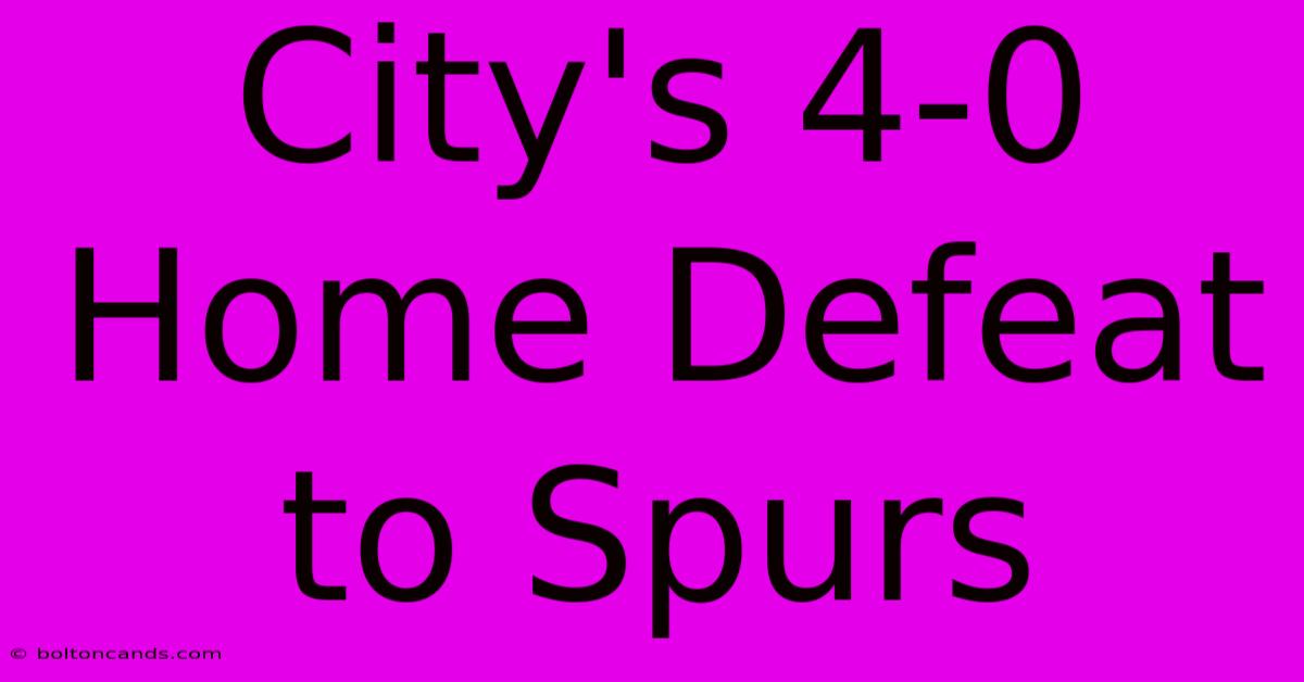 City's 4-0 Home Defeat To Spurs