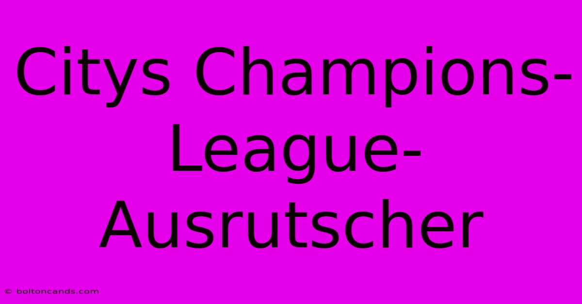 Citys Champions-League-Ausrutscher